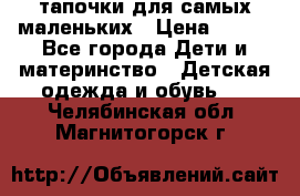 тапочки для самых маленьких › Цена ­ 100 - Все города Дети и материнство » Детская одежда и обувь   . Челябинская обл.,Магнитогорск г.